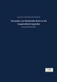 Alexander von Humboldts Reise in die Aequinoktial-Gegenden - Alexander von Humboldt