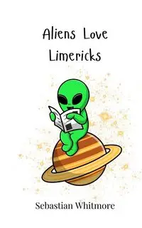 Aliens Love Limericks - Sebastian Whitmore