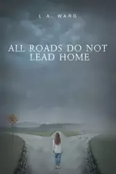 All Roads Do Not Lead Home - Ward L.A.