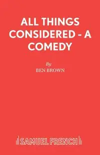 All Things Considered - A Comedy - Ben Brown