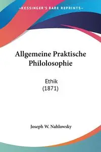 Allgemeine Praktische Philolosophie - Joseph W. Nahlowsky