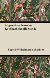 Allgemeines Deutsches Kochbuch Fur Alle Stande - Sophie Scheibler Wilhelmine