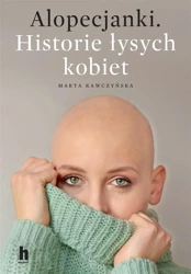 Alopecjanki. Historie łysych kobiet. - Marta Kawczyńska