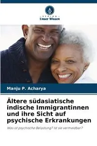 Ältere südasiatische indische Immigrantinnen und ihre Sicht auf psychische Erkrankungen - Acharya Manju P.