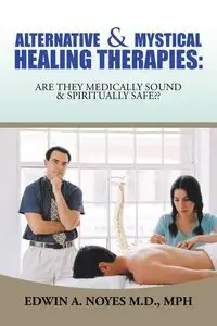 Alternative  & Mystical Healing Therapies - Edwin A. Noyes M.D. MPH