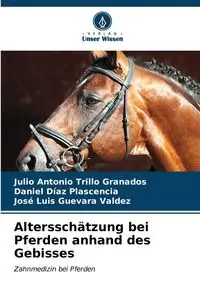 Altersschätzung bei Pferden anhand des Gebisses - Julio Antonio Trillo Granados