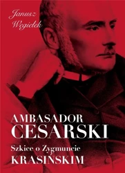 Ambasador cesarski Szkice o Zygmuncie Krasińskim - Janusz Węgiełek