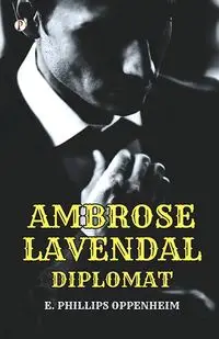 Ambrose Lavendale, Diplomat - Oppenheim E. Phillips