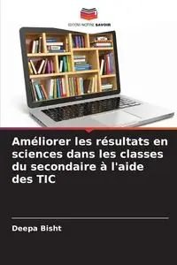 Améliorer les résultats en sciences dans les classes du secondaire à l'aide des TIC - Bisht Deepa