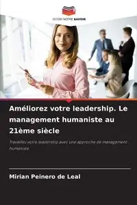 Améliorez votre leadership. Le management humaniste au 21ème siècle - Mirian Peinero de Leal