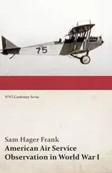 American Air Service Observation in World War I (WWI Centenary Series) - Frank Sam Hager