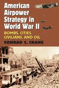 American Airpower Strategy in World War II - Conrad Crane  C