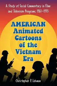 American Animated Cartoons of the Vietnam Era - Christopher P. Lehman