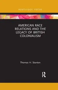 American Race Relations and the Legacy of British Colonialism - Stanton Thomas H.