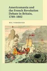 Americomania and the French Revolution Debate in Britain, 1789-1802 - Verhoeven Wil