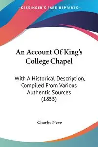 An Account Of King's College Chapel - Charles Neve