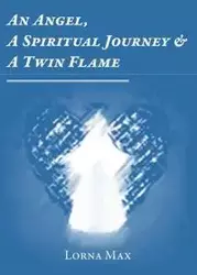 An Angel, A Spiritual Journey & A Twin Flame - Max Lorna