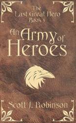 An Army of Heroes - Scott Robinson J