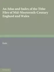 An Atlas and Index of the Tithe Files of Mid-Nineteenth-Century England and Wales - Roger J. Kain P.