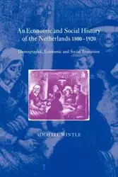 An Economic and Social History of the Netherlands, 1800 1920 - Michael Wintle