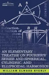 An  Elementary Treatise on Fourier's Series and Spherical, Cylindric, and Ellipsoidal Harmonics - William Elwood Byerly