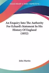 An Enquiry Into The Authority For Echard's Statement In His History Of England (1852) - Martin John