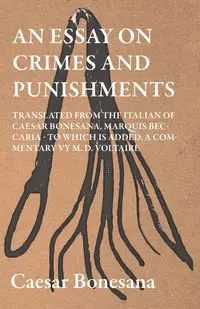 An Essay On Crimes And Punishments, Translated From The Italien Of Ceasar Bonesana, Marquis Beccaria. To Which Is Added, A Commentary By M. D. Voltaire. Translated From The French, By Edward D. Ingraham - Beccaria Cesare