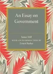 An Essay on Government - James Mill