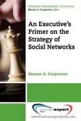 An Executive's Primer on the Strategy of Social Networks - Mason Carpenter