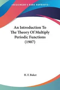 An Introduction To The Theory Of Multiply Periodic Functions (1907) - Baker H. F.