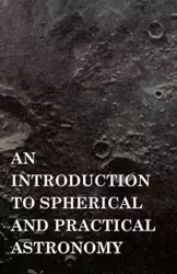 An Introduction to Spherical and Practical Astronomy - Greene Dascom