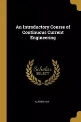 An Introductory Course of Continuous Current Engineering - Alfred Hay