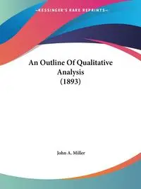 An Outline Of Qualitative Analysis (1893) - John A. Miller