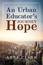 An Urban Educator's Journey of Hope - Clark Anne