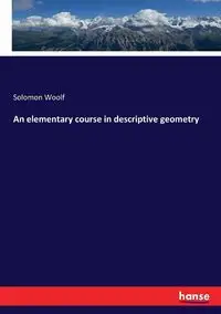 An elementary course in descriptive geometry - Solomon Woolf