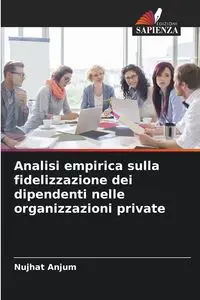 Analisi empirica sulla fidelizzazione dei dipendenti nelle organizzazioni private - Anjum Nujhat