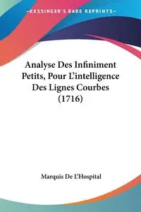 Analyse Des Infiniment Petits, Pour L'intelligence Des Lignes Courbes (1716) - Marquis L'Hospital De