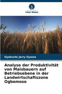 Analyse der Produktivität von Maisbauern auf Betriebsebene in der Landwirtschaftszone Ogbomoso - Jerry Oyewo Oyekunle