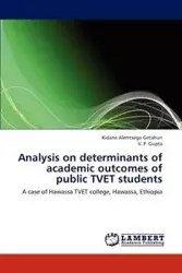 Analysis on Determinants of Academic Outcomes of Public Tvet Students - Getahun Kidane Alemtsega