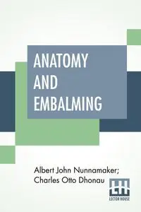 Anatomy And Embalming - Albert John Nunnamaker