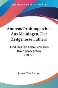 Andreas Ornithoparchus Aus Meiningen, Der Zeitgenosse Luthers - Wilhelm Lyra Justus