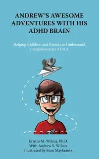 Andrew's Awesome Adventures with His ADHD Brain - Kristin M. Wilcox Ph.D.