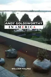 Andy Goldsworthy in America - William Malpas