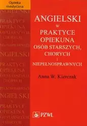 Angielski w praktyce opiekuna osób starszych, chorych i niepełnosprawnych - Anna W. Kierczak