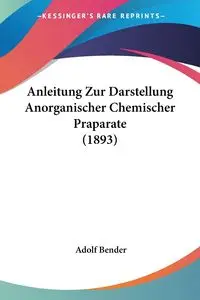 Anleitung Zur Darstellung Anorganischer Chemischer Praparate (1893) - Bender Adolf