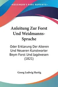 Anleitung Zur Forst Und Weidmanns-Sprache - Hartig Georg Ludwig