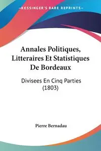 Annales Politiques, Litteraires Et Statistiques De Bordeaux - Pierre Bernadau