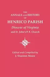 Annals and History of Henrico Parish, Diocese of Virginia, and St. John's P.E. Church - Moore J. Staunton