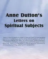 Anne Dutton's Letters on Spiritual Subjects - Anne Dutton