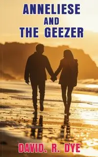 Anneliese and the Geezer - David R. Dye